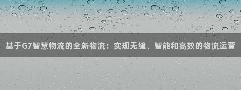 旺财28下载二维码怎么弄：基于G7智慧物流的全新物流：实现无